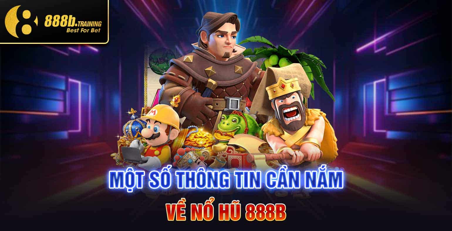 NỔ HŨ 888B - THIÊN ĐƯỜNG GAME NỔ HŨ ĐỔI THƯỞNG HẤP DẪN 1 mot so thong tin can nam ve no hu