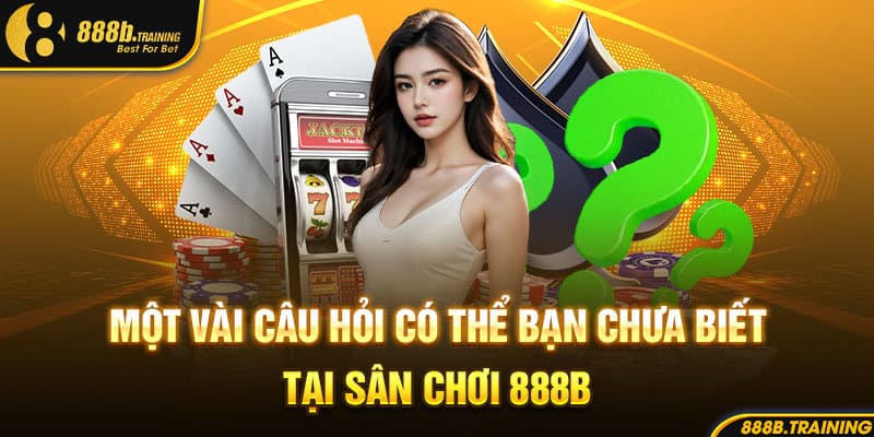 ĐĂNG KÝ 888B - QUY TRÌNH THIẾT LẬP TÀI KHOẢN VÀ LƯU Ý 4 mot vai cau hoi co the ban chua biet tai san choi