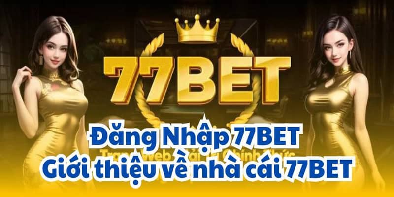 Đăng nhập 77bet nhanh chóng và đơn giản trong tích tắc 1 Đăng nhập 77bet